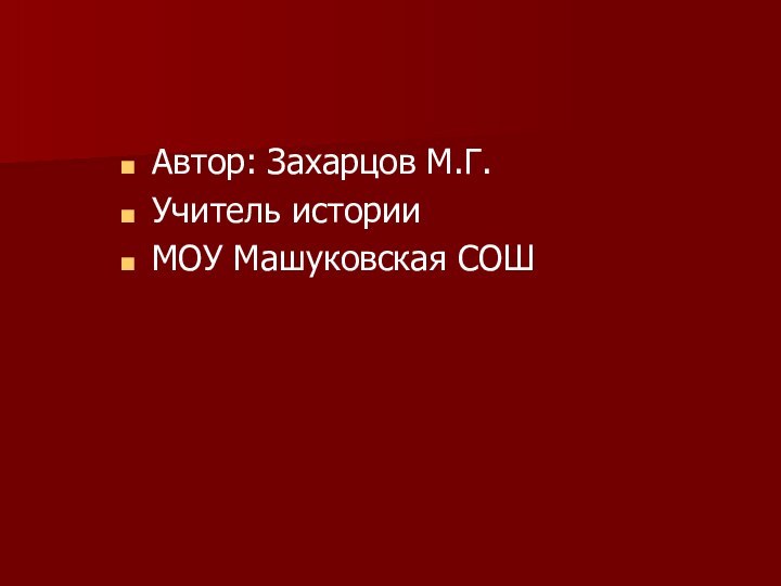 Автор: Захарцов М.Г.Учитель историиМОУ Машуковская СОШ