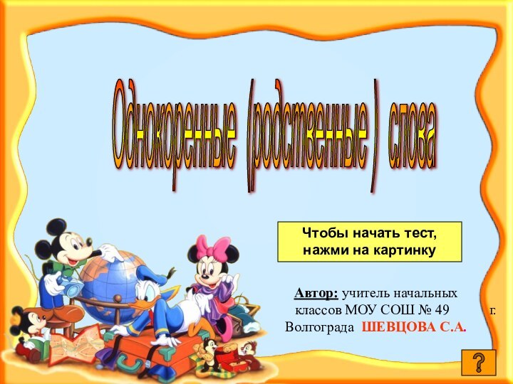 Однокоренные (родственные ) слова Автор: учитель начальных классов МОУ СОШ № 49