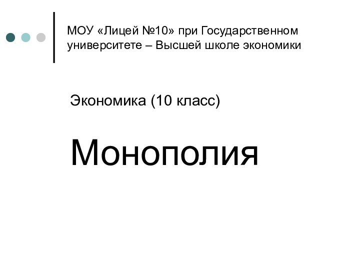 МОУ «Лицей №10» при Государственном университете – Высшей школе экономикиЭкономика (10 класс)Монополия