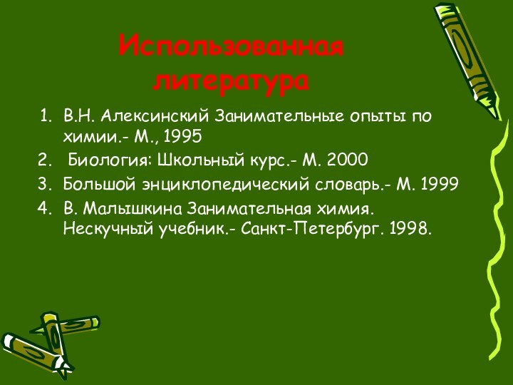 Использованная литератураВ.Н. Алексинский Занимательные опыты по химии.- М., 1995 Биология: Школьный курс.-