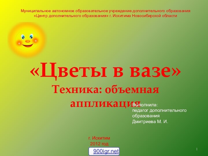 «Цветы в вазе»Техника: объемная аппликацияМуниципальное автономное образовательное учреждение дополнительного образования«Центр дополнительного образования»