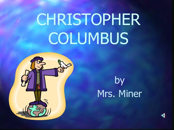 CHRISTOPHER COLUMBUSbyMrs. Miner.