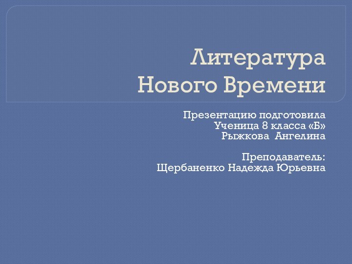 Литература  Нового ВремениПрезентацию подготовилаУченица 8 класса «Б»Рыжкова АнгелинаПреподаватель: Щербаненко Надежда Юрьевна