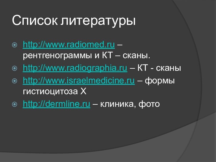 Список литературыhttp://www.radiomed.ru – рентгенограммы и КТ – сканы.http://www.radiographia.ru – КТ - сканыhttp://www.israelmedicine.ru
