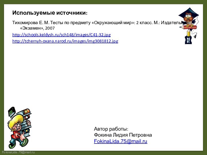 Используемые источники:Тихомирова Е. М. Тесты по предмету «Окружающий мир»: 2 класс. М.: