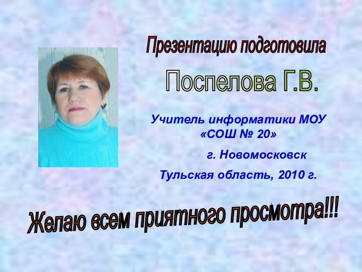 Презентацию подготовилаПоспелова Г.В.Желаю всем приятного просмотра!!!Учитель информатики МОУ «СОШ № 20»