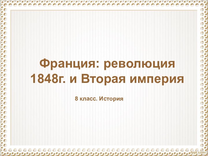 Франция: революция 1848г. и Вторая империя8 класс. История