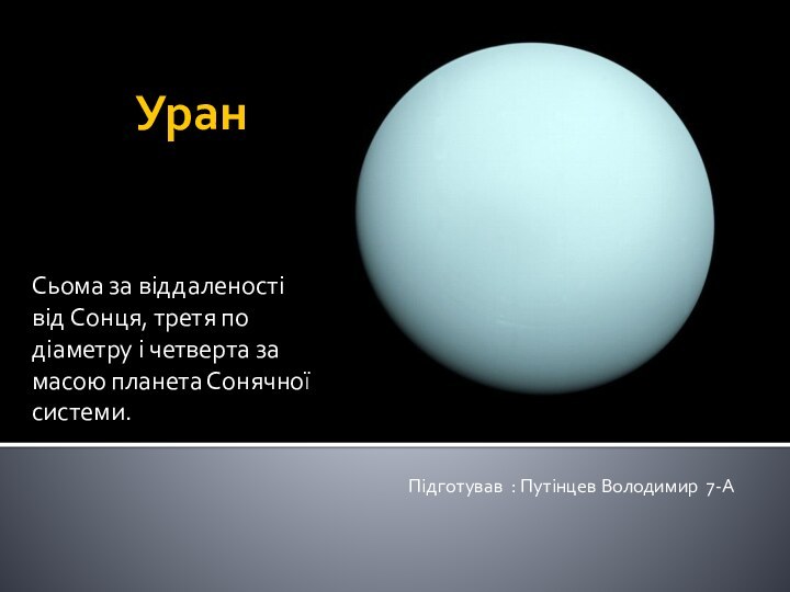 УранСьома за віддаленості від Сонця, третя по діаметру і четверта за масою планета Сонячної системи.Підготував