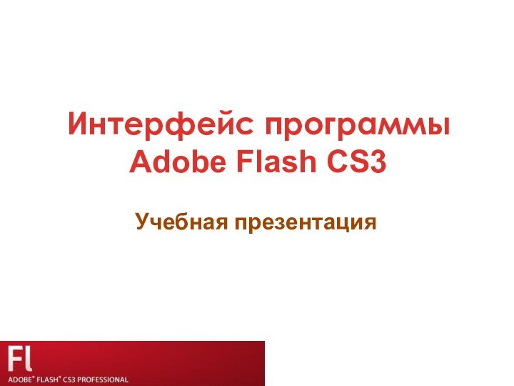 Интерфейс программы  Adobe Flash CS3Учебная презентация