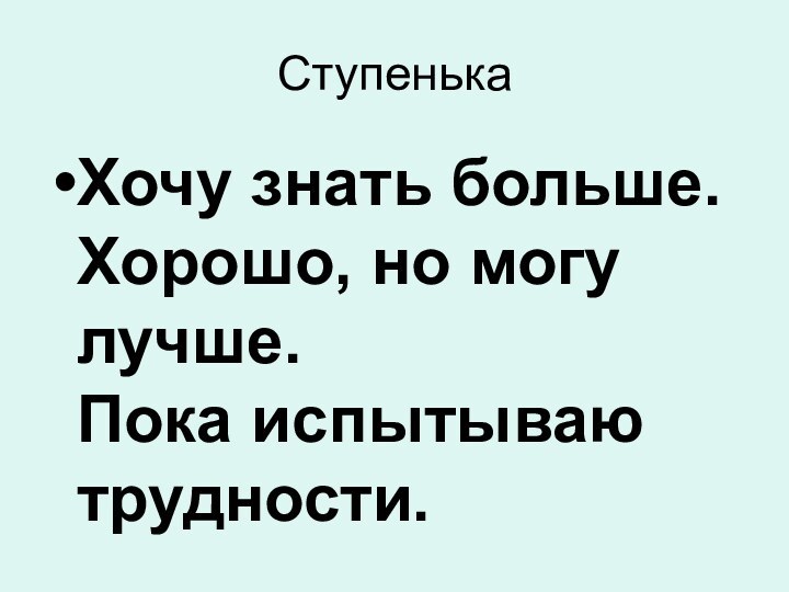 Ступенька Хочу знать больше.  Хорошо, но могу лучше.  Пока испытываю трудности.