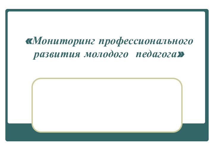 «Мониторинг профессионального развития молодого педагога»