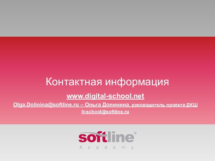 Контактная информацияwww.digital-school.netOlga.Dolinina@softline.ru – Ольга Долинина, руководитель проекта ДКШIt-school@softline.ru