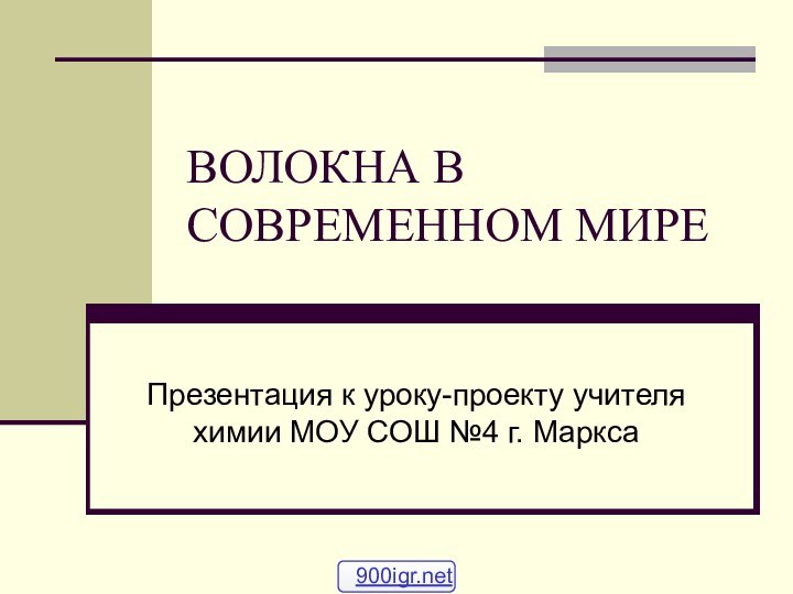 ВОЛОКНА В СОВРЕМЕННОМ МИРЕПрезентация к уроку-проекту учителя химии МОУ СОШ №4 г. Маркса