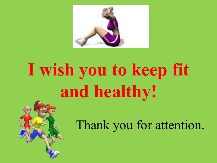 I wish you to keep fit and healthy!