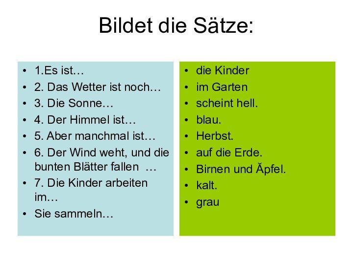 Bildet die Sätze:1.Es ist…2. Das Wetter ist noch…3. Die Sonne…4. Der Himmel