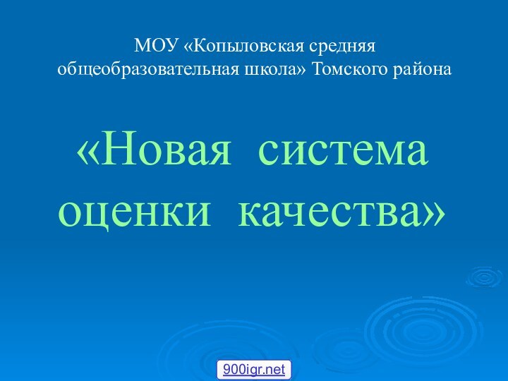 МОУ «Копыловская средняя общеобразовательная школа» Томского района«Новая система оценки качества»