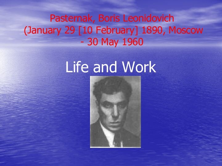 Pasternak, Boris Leonidovich  (January 29 [10 February] 1890, Moscow - 30 May 1960Life and Work