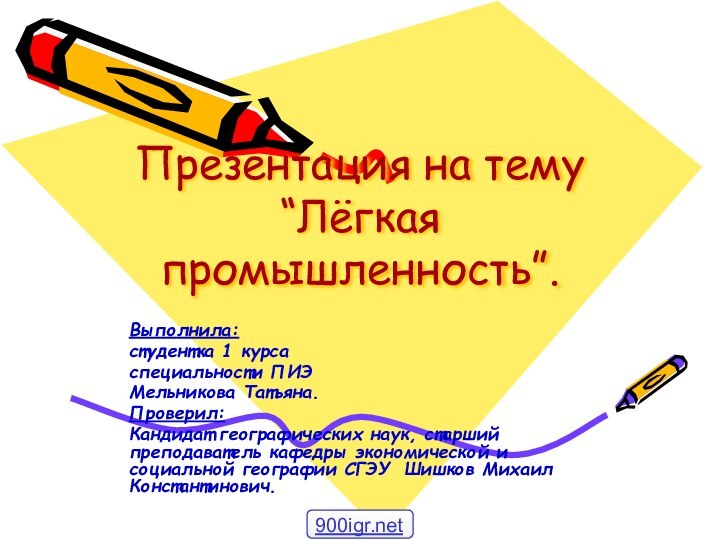 Презентация на тему “Лёгкая промышленность”.Выполнила: студентка 1 курса специальности ПИЭМельникова Татьяна.Проверил:Кандидат географических