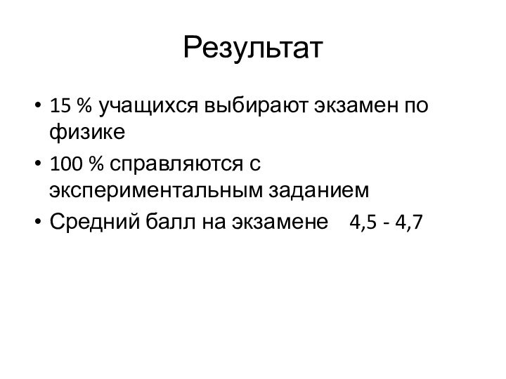 Результат15 % учащихся выбирают экзамен по физике100 % справляются с экспериментальным заданиемСредний