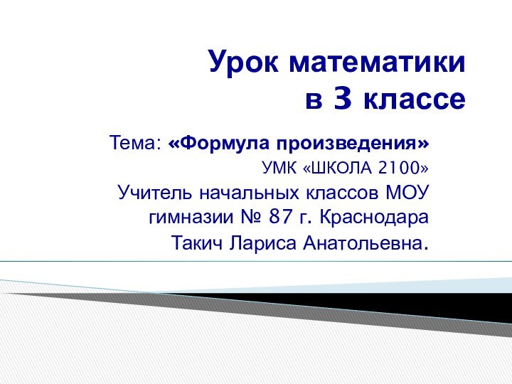 Урок математики в 3 классе Тема: «Формула произведения»УМК «ШКОЛА 2100»Учитель начальных классов