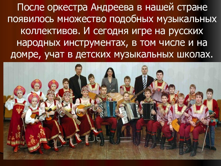 После оркестра Андреева в нашей стране появилось множество подобных музыкальных