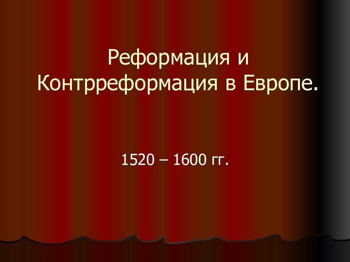 Реформация и Контрреформация в Европе.1520 – 1600 гг.