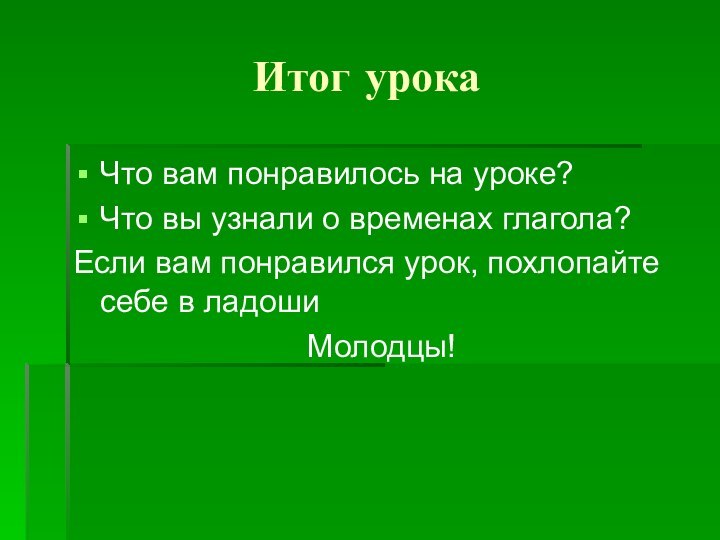 Итог урокаЧто вам понравилось на уроке?Что вы узнали о временах глагола?Если вам