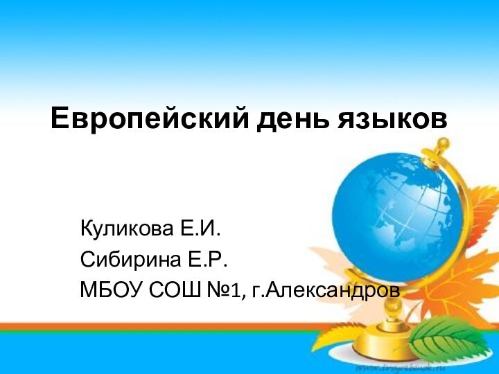 Европейский день языковКуликова Е.И.Сибирина Е.Р.МБОУ СОШ №1, г.Александров