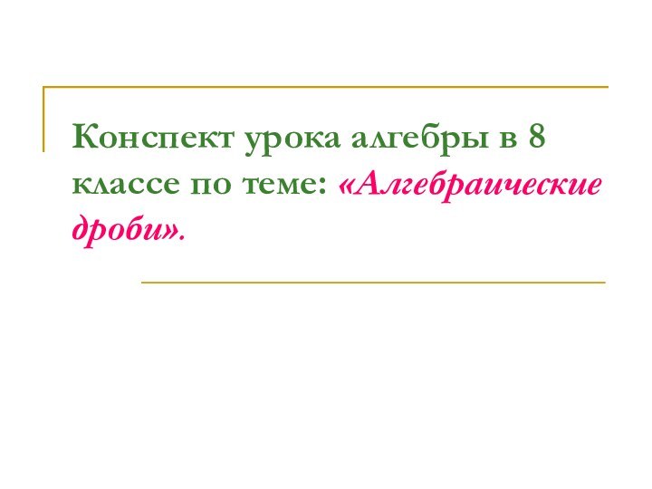 Конспект урока алгебры в 8 классе по теме: «Алгебраические дроби».