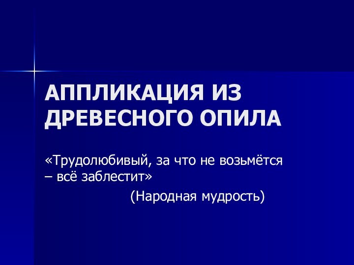 АППЛИКАЦИЯ ИЗ ДРЕВЕСНОГО ОПИЛА«Трудолюбивый, за что не возьмётся – всё заблестит»