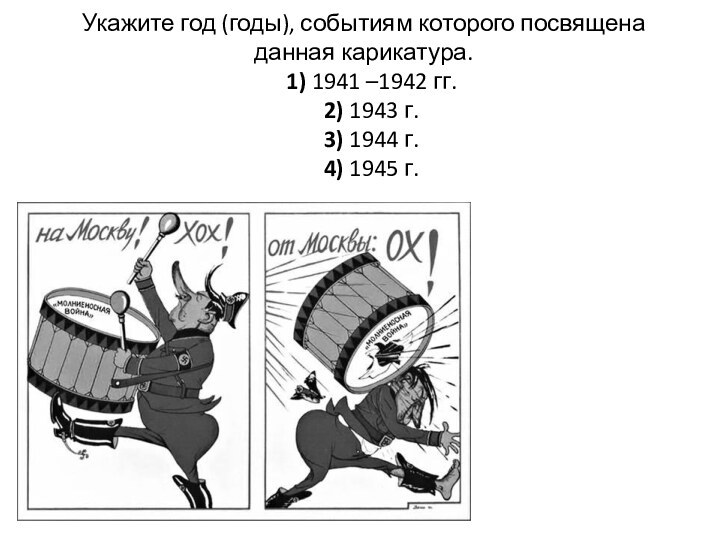 Укажите год (годы), событиям которого посвящена данная карикатура.    1) 1941 –1942 гг.    2) 1943 г.