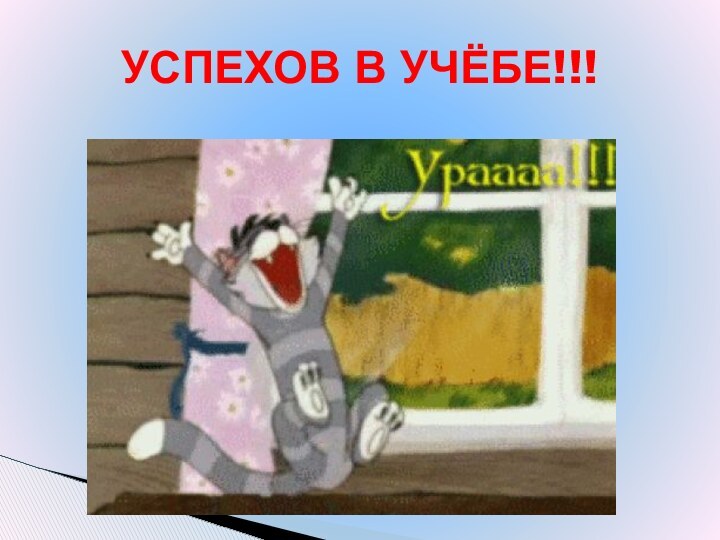 УСПЕХОВ В УЧЁБЕ!!!