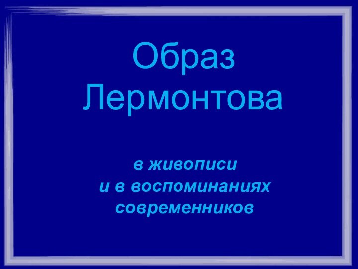 Образ Лермонтовав живописи и в воспоминаниях современников