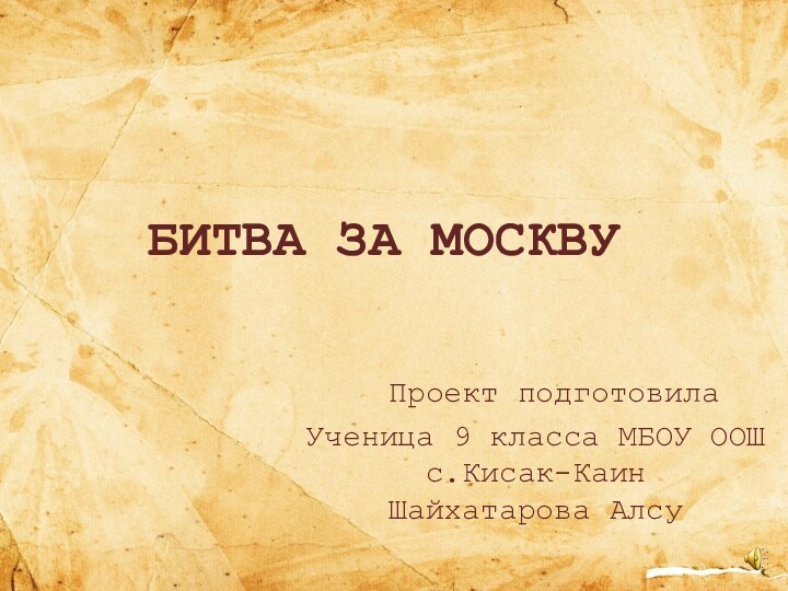 БИТВА ЗА МОСКВУ Проект подготовилаУченица 9 класса МБОУ ООШ с.Кисак-Каин