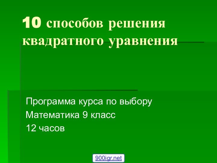 10 способов решения квадратного уравнения Программа курса по выбору Математика 9 класс12 часов