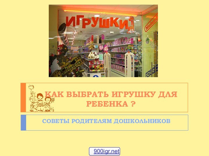 Как выбрать игрушку для ребенка ? СОВЕТЫ РОДИТЕЛЯМ ДОШКОЛЬНИКОВ