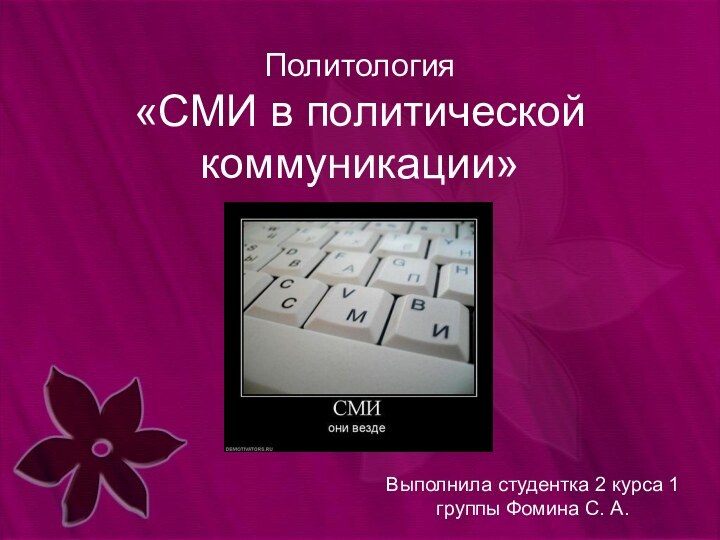 Политология «СМИ в политической коммуникации» Выполнила студентка 2 курса 1 группы Фомина С. А.