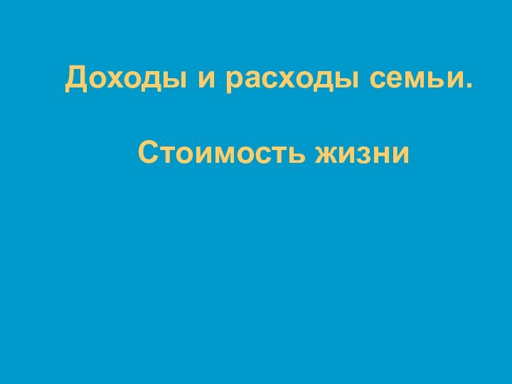 Доходы и расходы семьи.   Стоимость жизни