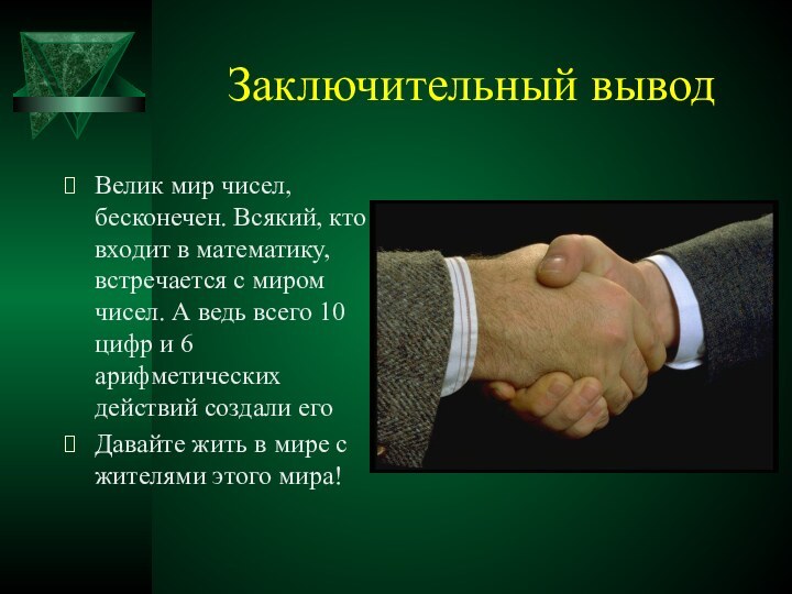 Заключительный выводВелик мир чисел, бесконечен. Всякий, кто входит в математику, встречается с