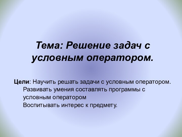 Тема: Решение задач с условным оператором. Цели: Научить решать задачи с условным