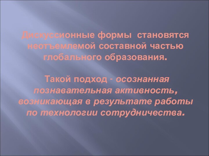 Дискуссионные формы становятся неотъемлемой составной частью глобального образования.    Такой