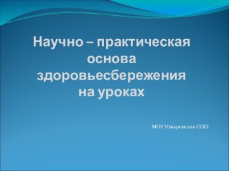 Научно – практическая основа здоровьесбережения на уроках