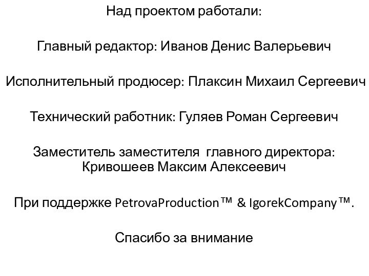 Над проектом работали:Главный редактор: Иванов Денис ВалерьевичИсполнительный продюсер: Плаксин Михаил СергеевичТехнический работник: