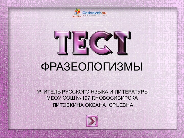 ФРАЗЕОЛОГИЗМЫ  УЧИТЕЛЬ РУССКОГО ЯЗЫКА И ЛИТЕРАТУРЫ МБОУ СОШ №197 Г.НОВОСИБИРСКА ЛИТОВКИНА ОКСАНА ЮРЬЕВНА