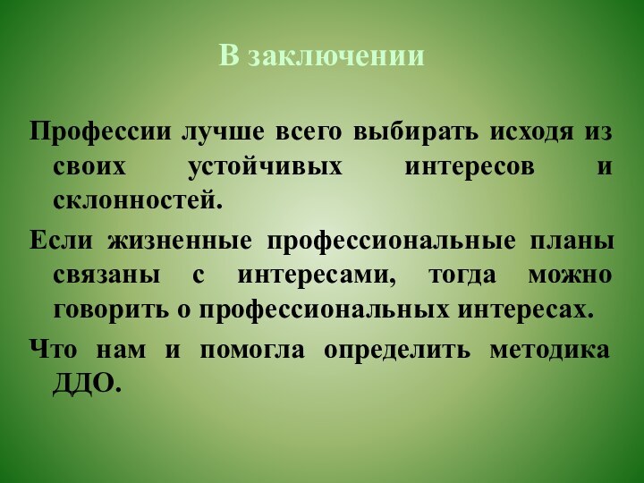 В заключении Профессии лучше всего выбирать исходя из своих устойчивых интересов и