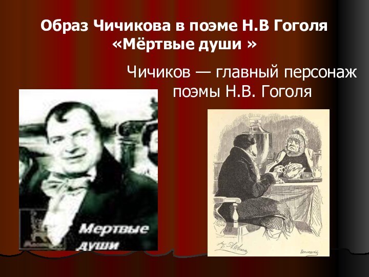Образ Чичикова в поэме Н.В Гоголя «Мёртвые души »Чичиков — главный персонаж поэмы Н.В. Гоголя