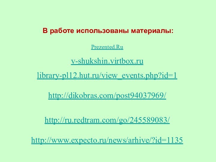 В работе использованы материалы:v-shukshin.virtbox.rulibrary-pl12.hut.ru/view_events.php?id=1http://dikobras.com/post94037969/http://ru.redtram.com/go/245589083/http://www.expecto.ru/news/arhive/?id=1135Prezented.Ru