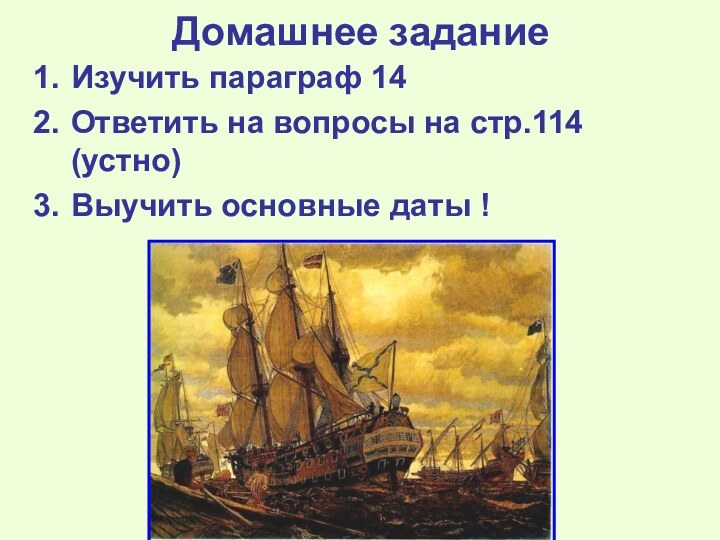 Домашнее заданиеИзучить параграф 14Ответить на вопросы на стр.114 (устно)Выучить основные даты !