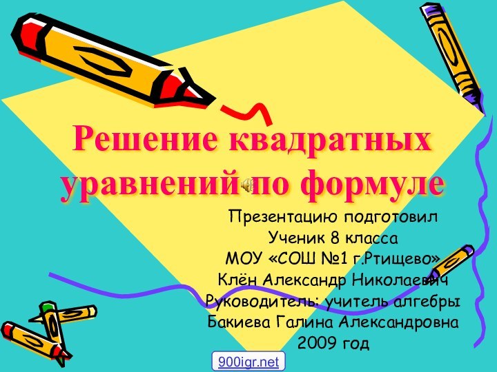 Решение квадратных уравнений по формулеПрезентацию подготовилУченик 8 классаМОУ «СОШ №1 г.Ртищево»Клён Александр