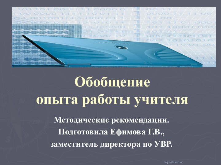 Обобщение  опыта работы учителяМетодические рекомендации.Подготовила Ефимова Г.В., заместитель директора по УВР.http://aida.ucoz.ru